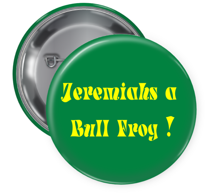 Jeremiahs a bullfrog Button