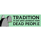 Tradition is just Peer Pressure from Dead People vinyl bumper sticker decal