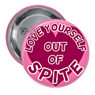Love Yourself out of Spite Pin Backed Buttons